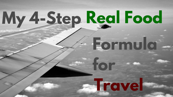 My 4-Step Real Food Formula For Travel