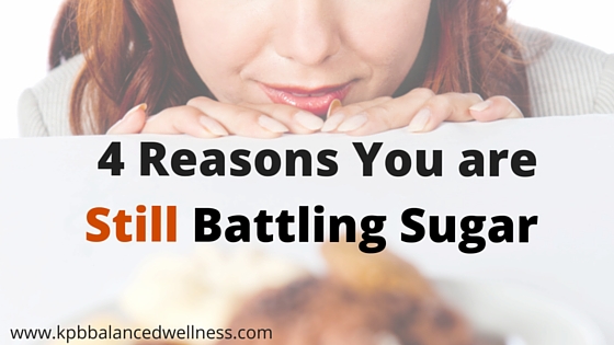 4 Reasons You Are Still Battling Sugar